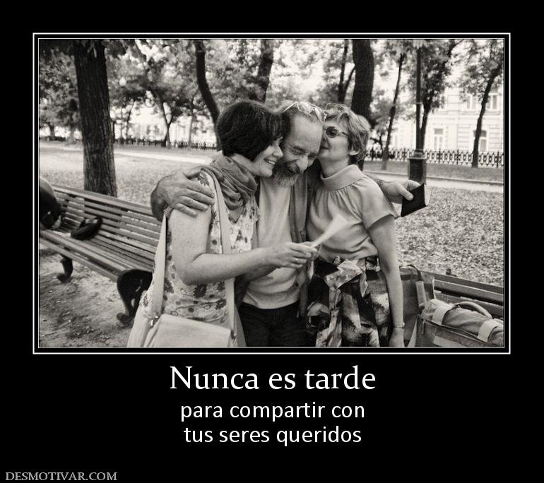 Nunca es tarde para compartir con tus seres queridos