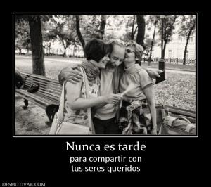 Nunca es tarde para compartir con tus seres queridos
