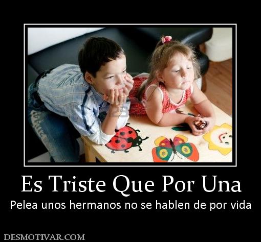 Es Triste Que Por Una Pelea unos hermanos no se hablen de por vida