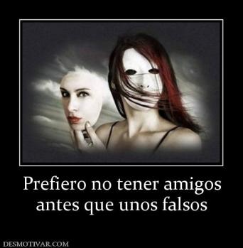 Prefiero no tener amigos antes que unos falsos