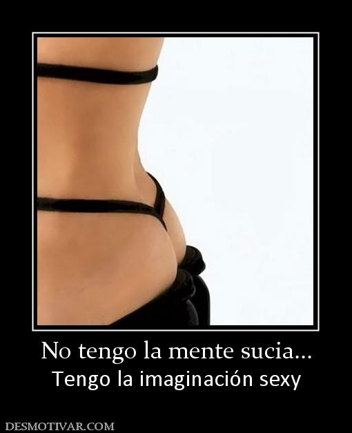 No tengo la mente sucia... Tengo la imaginación sexy