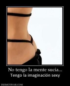 No tengo la mente sucia... Tengo la imaginación sexy