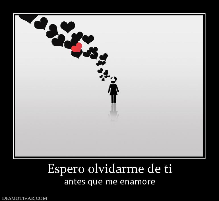 Espero olvidarme de ti antes que me enamore