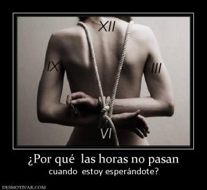 ¿Por qué  las horas no pasan cuando  estoy esperándote?