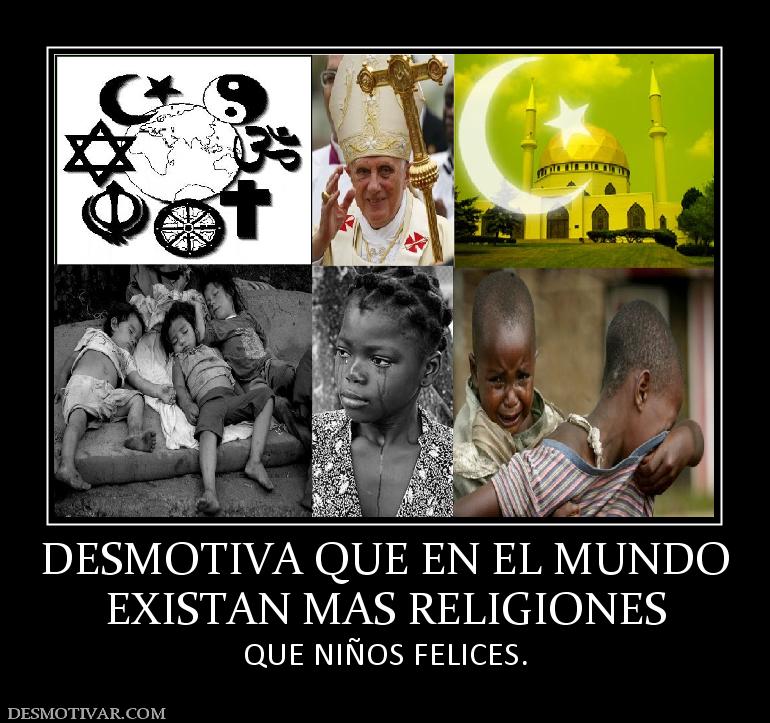 DESMOTIVA QUE EN EL MUNDO EXISTAN MAS RELIGIONES QUE NIÑOS FELICES.