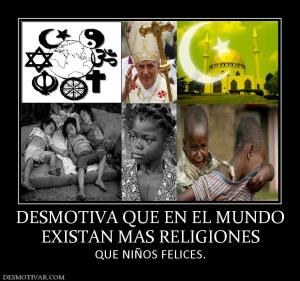 DESMOTIVA QUE EN EL MUNDO EXISTAN MAS RELIGIONES QUE NIÑOS FELICES.