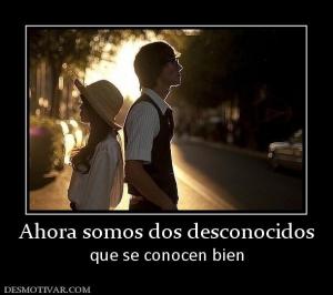 Ahora somos dos desconocidos que se conocen bien