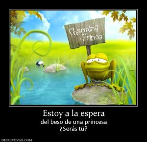 Estoy a la espera del beso de una princesa ¿Serás tú?