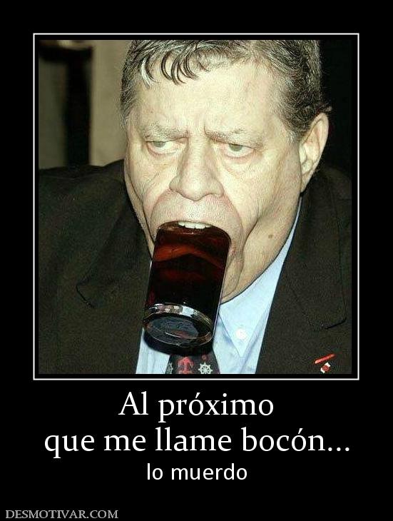 Al próximo que me llame bocón... lo muerdo