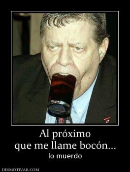 Al próximo que me llame bocón... lo muerdo