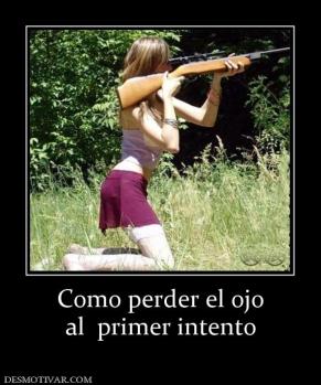 Como perder el ojo al  primer intento