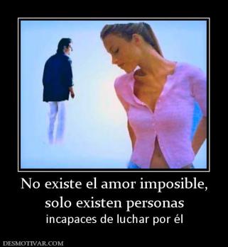 No existe el amor imposible, solo existen personas incapaces de luchar por él