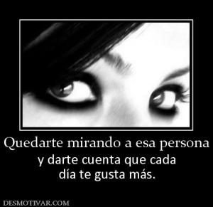 Quedarte mirando a esa persona y darte cuenta que cada día te gusta más.