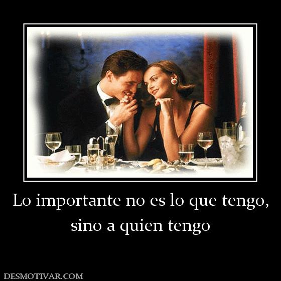 Lo importante no es lo que tengo, sino a quien tengo