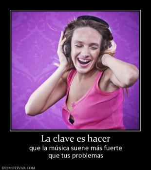 La clave es hacer que la música suene más fuerte que tus problemas