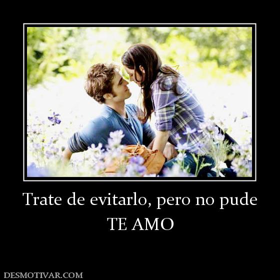 Trate de evitarlo, pero no pude TE AMO