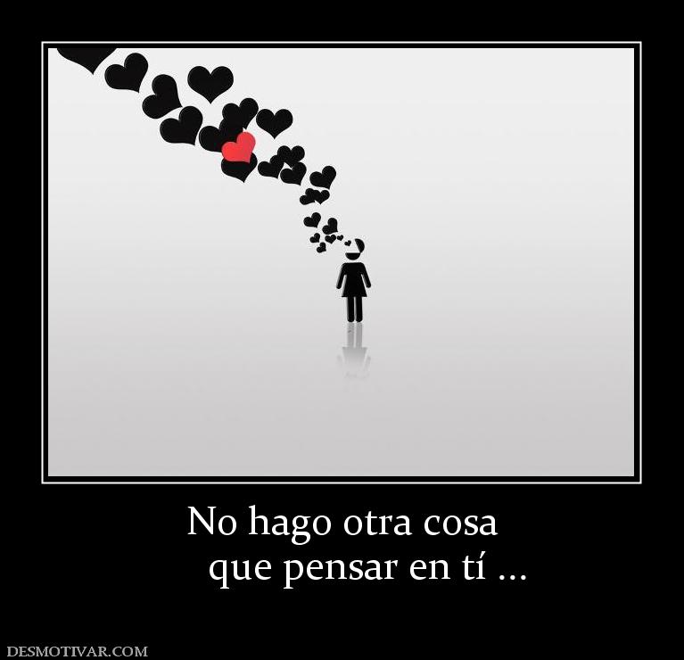 No hago otra cosa      que pensar en tí ...