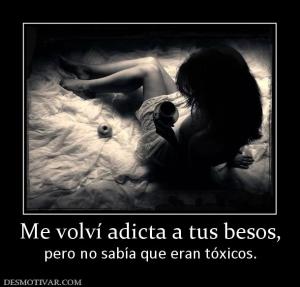 Me volví adicta a tus besos, pero no sabía que eran tóxicos.