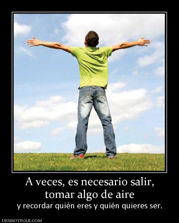 A veces, es necesario salir, tomar algo de aire y recordar quién eres y quién quieres ser.