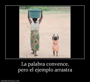 La palabra convence, pero el ejemplo arrastra