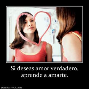 Si deseas amor verdadero, aprende a amarte.