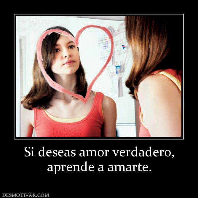 Si deseas amor verdadero, aprende a amarte.
