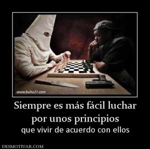 Siempre es más fácil luchar por unos principios que vivir de acuerdo con ellos