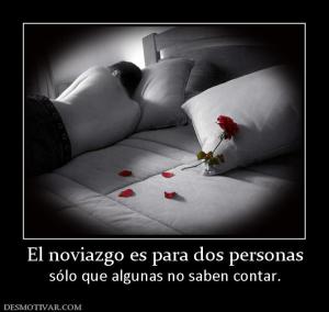El noviazgo es para dos personas sólo que algunas no saben contar.