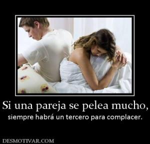 Si una pareja se pelea mucho, siempre habrá un tercero para complacer.