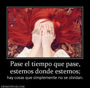 Pase el tiempo que pase, estemos donde estemos;  hay cosas que simplemente no se olvidan.