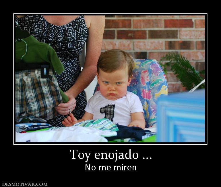 Toy enojado ... No me miren