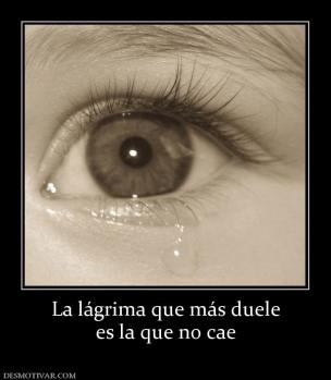 La lágrima que más duele es la que no cae