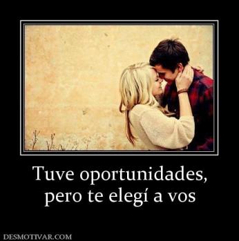 Tuve oportunidades, pero te elegí a vos
