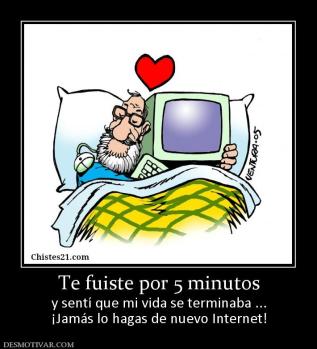 Te fuiste por 5 minutos y sentí que mi vida se terminaba ... ¡Jamás lo hagas de nuevo Internet!
