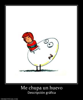 Me chupa un huevo Descripción gráfica