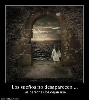Los sueños no desaparecen ... Las personas los dejan irse