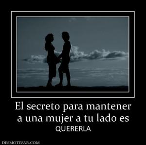 El secreto para mantener a una mujer a tu lado es  QUERERLA