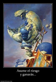 Asume el riesgo y ganarás...