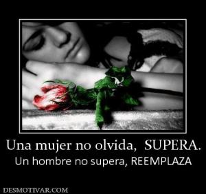 Una mujer no olvida,  SUPERA. Un hombre no supera, REEMPLAZA