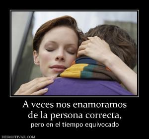 A veces nos enamoramos de la persona correcta,  pero en el tiempo equivocado