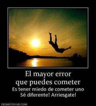 El mayor error que puedes cometer Es tener miedo de cometer uno Sé diferente! Arriesgate!
