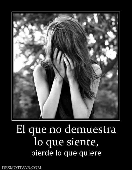El que no demuestra lo que siente, pierde lo que quiere