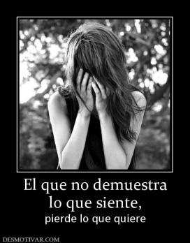 El que no demuestra lo que siente, pierde lo que quiere