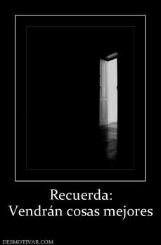 Recuerda: Vendrán cosas mejores