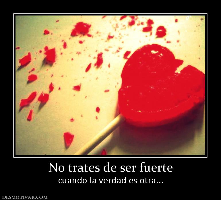 No trates de ser fuerte cuando la verdad es otra...