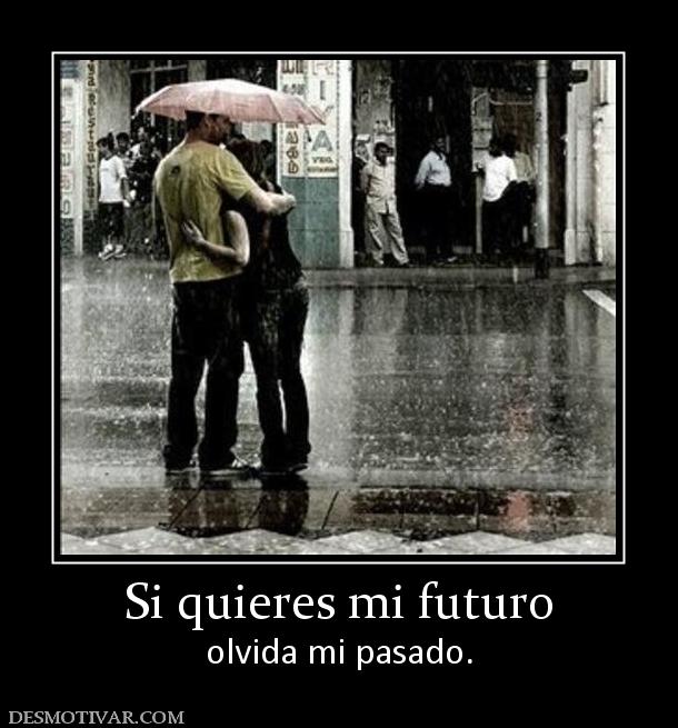 Si quieres mi futuro olvida mi pasado.