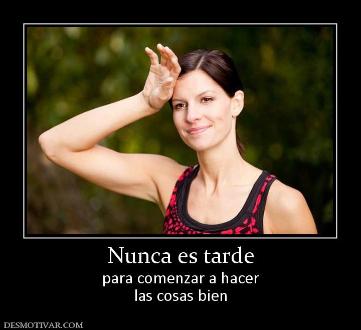 Nunca es tarde para comenzar a hacer las cosas bien