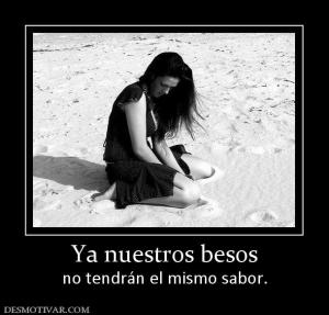 Ya nuestros besos no tendrán el mismo sabor.
