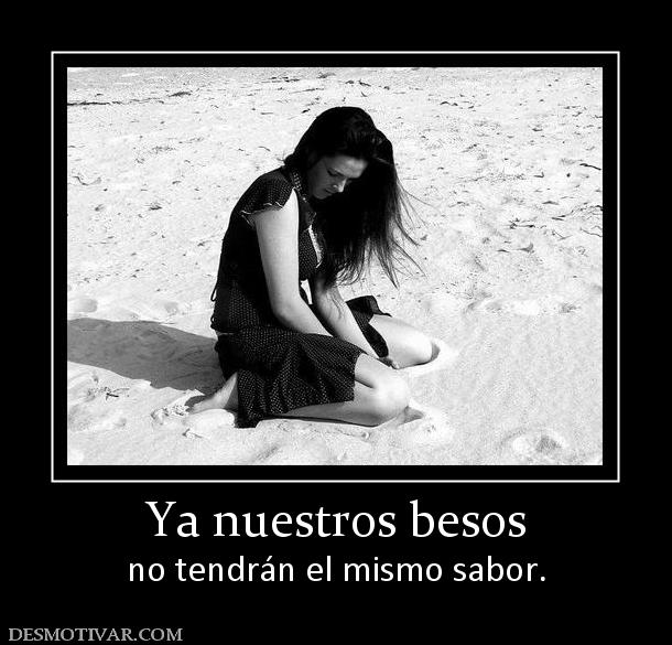 Ya nuestros besos no tendrán el mismo sabor.