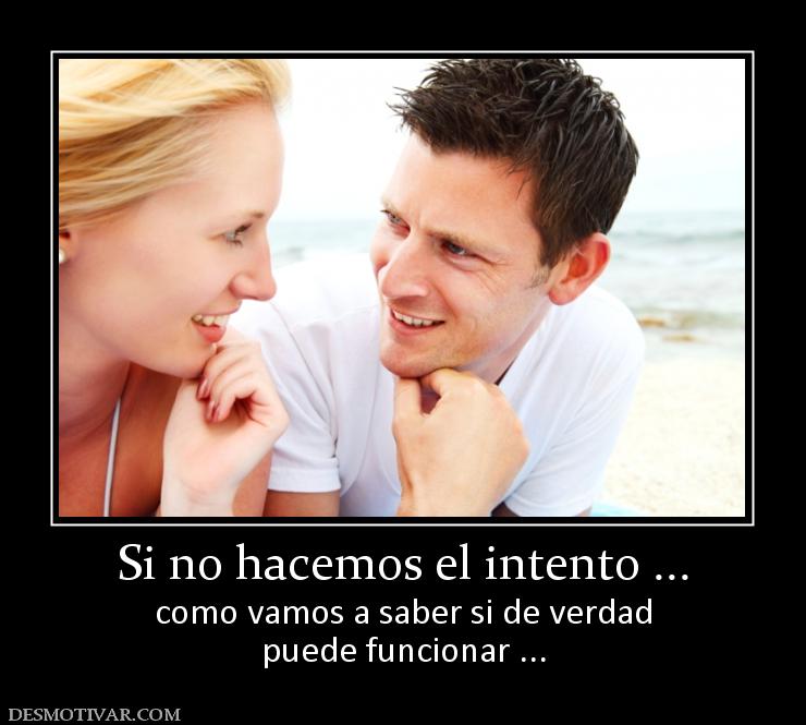 Si no hacemos el intento ... como vamos a saber si de verdad puede funcionar ...